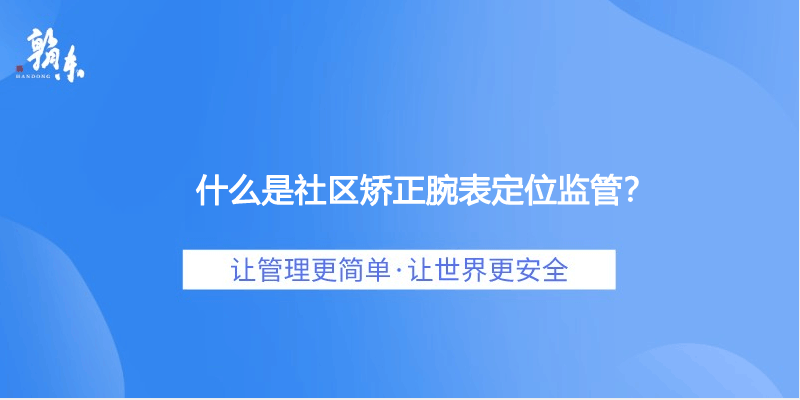 什么是社区矫正腕表定位监管？