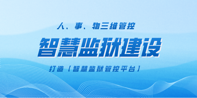 智慧监狱建设|人·事·物三维管控，打破[信息孤岛]