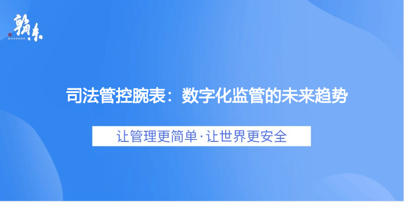 司法管控腕表：数字化监管的未来趋势