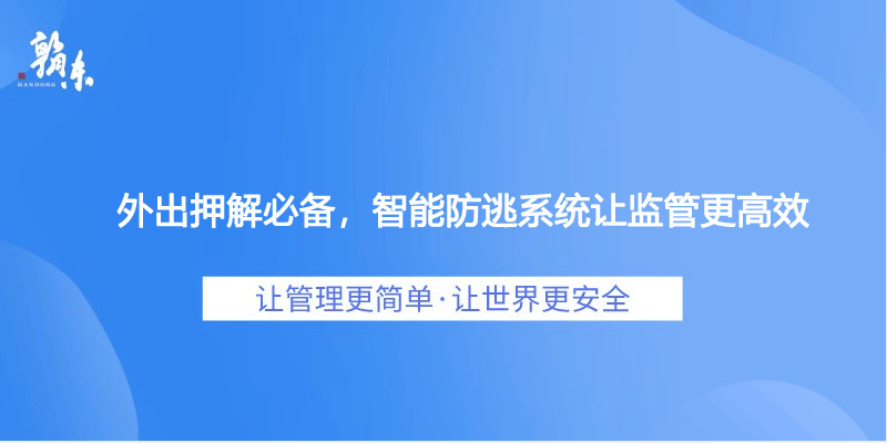 外出押解必备，智能防逃系统让监管更高效